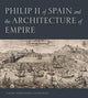 Book cover of: Philip II of Spain and the Architecture of Empire. By: Laura Fernández-González