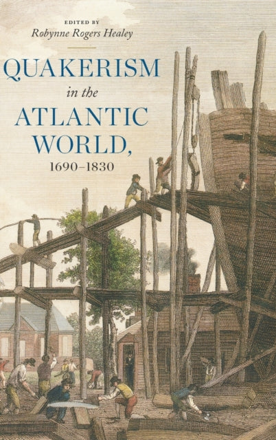 Book cover of: Quakerism in the Atlantic World, 1690–1830. By: Robynne Rogers Healey