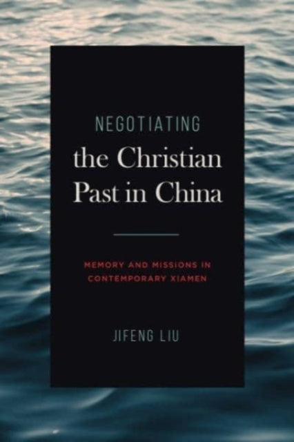 Book cover of: Negotiating the Christian Past in China. By: Jifeng Liu