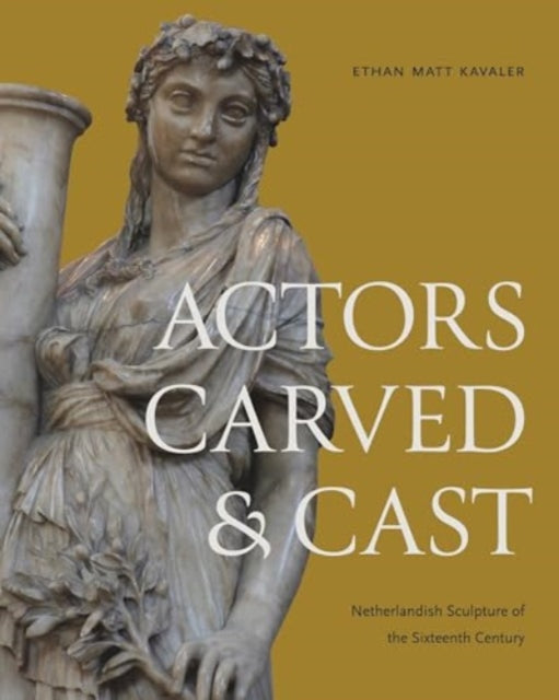 Book cover of: Actors Carved and Cast. By: Ethan Matt Kavaler