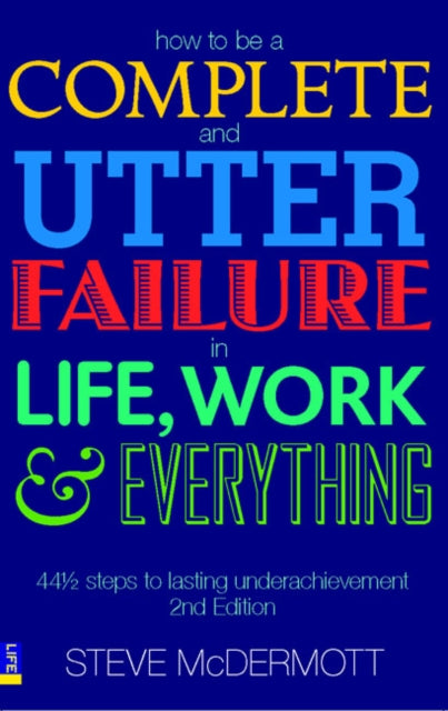 Book cover of: How to be a Complete and Utter Failure in Life, Work and Everything. By: Steve McDermott