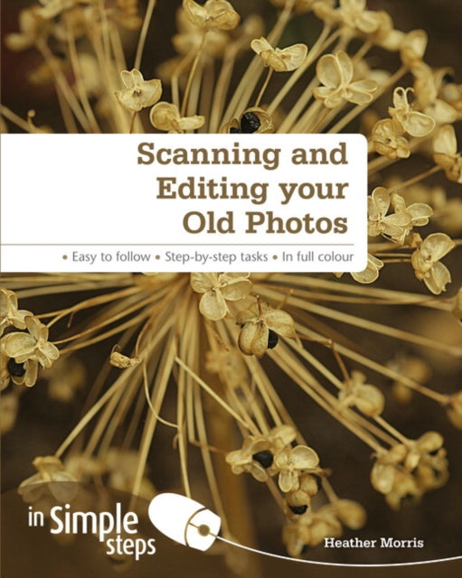 Book cover of: Scanning and Editing your Old Photos in Simple Steps