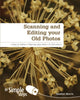 Book cover of: Scanning and Editing your Old Photos in Simple Steps