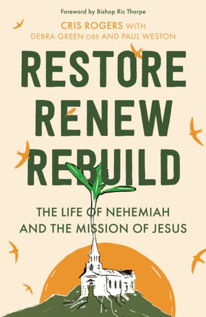 Restore, Renew, Rebuild, The life of Nehemiah and the mission of Jesus