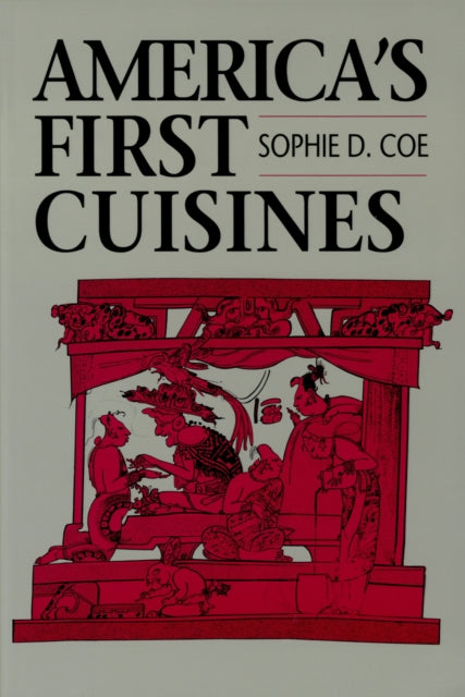 Book cover of: America's First Cuisines. By: Sophie D. Coe