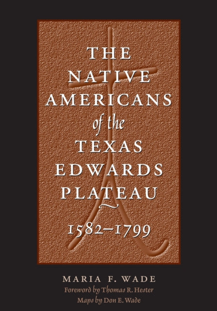 Book cover of: Native Americans of the Texas Edwards Plateau, 1582-1799. By: Maria de Fátima Wade