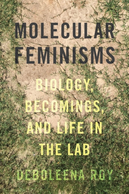 Book cover of: Molecular Feminisms. By: Deboleena Roy