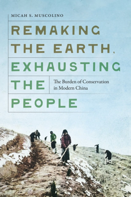 Book cover of: Remaking the Earth, Exhausting the People. By: Micah S. Muscolino