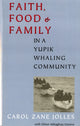 Book cover of: Faith, Food, and Family in a Yupik Whaling Community. By: Carol Zane Jolles