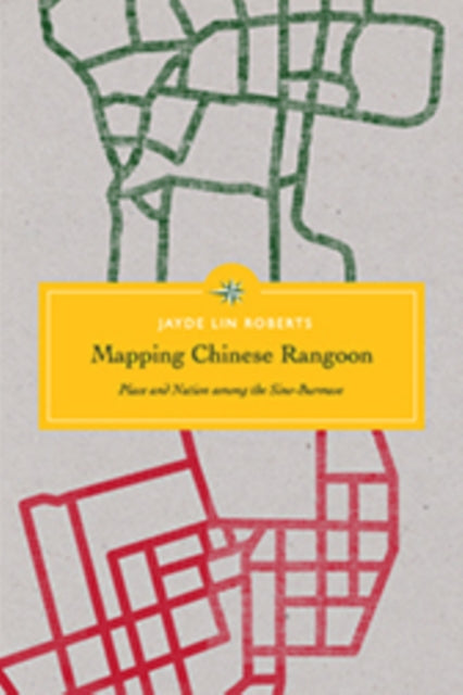 Book cover of: Mapping Chinese Rangoon. By: Jayde Lin Roberts