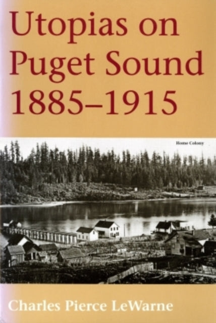 Book cover of: Utopias on Puget Sound, 1885-1915. By: Charles Pierce LeWarne