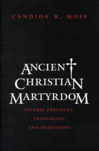 Book cover of: Ancient Christian Martyrdom. By: Candida R. Moss