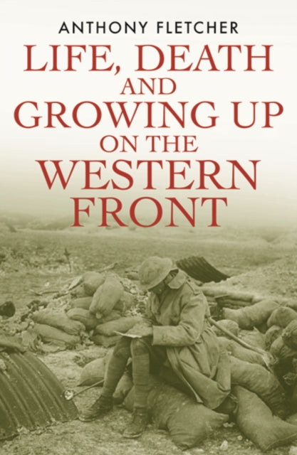 Book cover of: Life, Death, and Growing Up on the Western Front. By: Anthony Fletcher