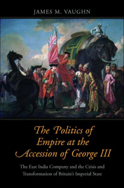 Book cover of: Politics of Empire at the Accession of George III. By: James M. Vaughn