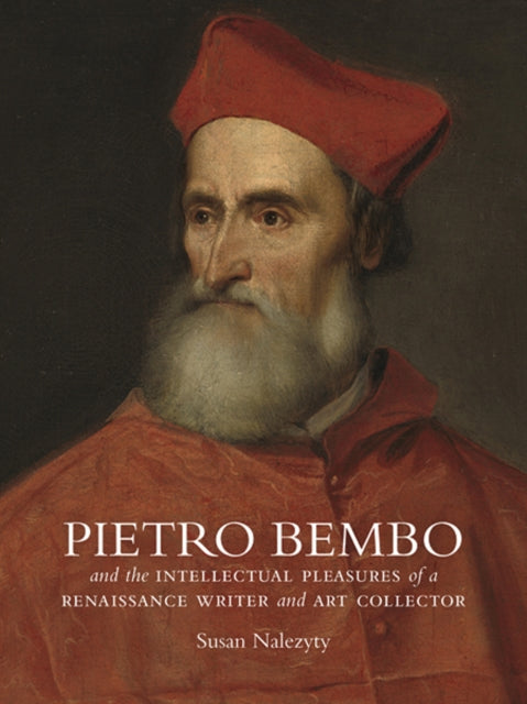 Book cover of: Pietro Bembo and the Intellectual Pleasures of a Renaissance Writer and Art Collector. By: Susan Nalezyty
