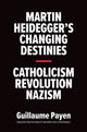 Book cover of: Martin Heidegger's Changing Destinies. By: Guillaume Payen