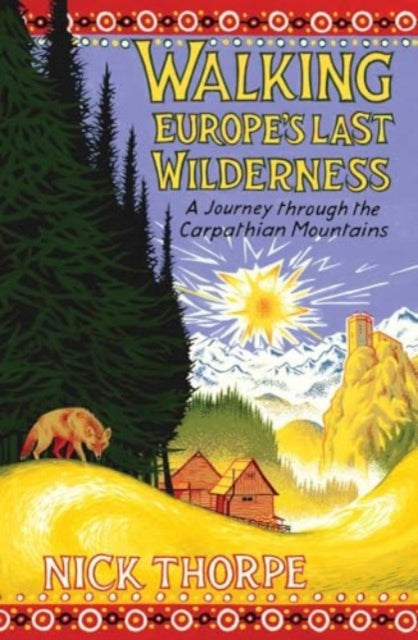Walking Europe's Last Wilderness, A Journey through the Carpathian Mountains 9780300253542 Nick Thorpe