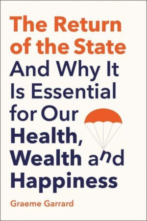 Return of the State, And Why it is Essential for our Health, Wealth and Happiness