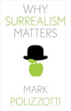 Book cover of: Why Surrealism Matters. By: Mark Polizzotti