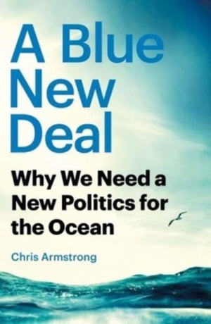 Blue New Deal, Why We Need a New Politics for the Ocean