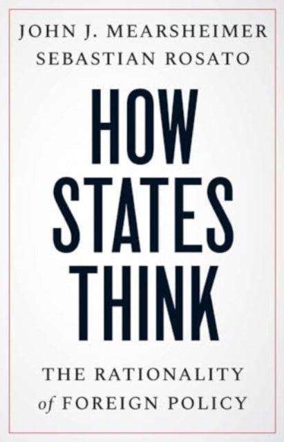 How States Think, The Rationality of Foreign Policy 9780300279870 John J. Mearsheimer