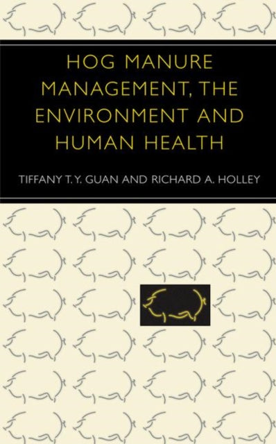 Book cover of: Hog Manure Management, the Environment and Human Health. By: Tiffany T.Y. Guan