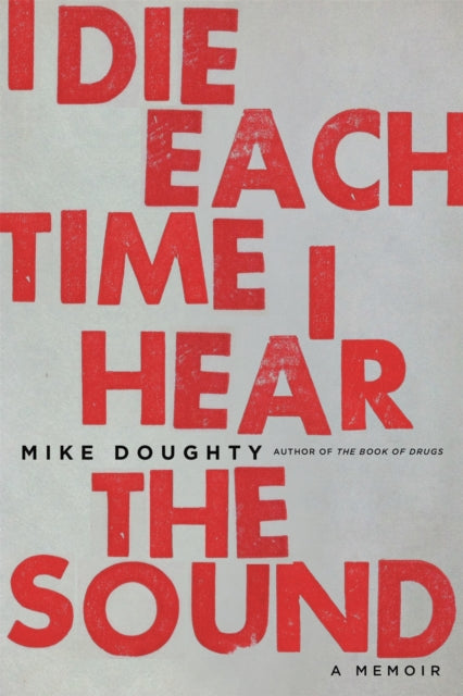 Book cover of: I Die Each Time I Hear the Sound. By: Mike Doughty