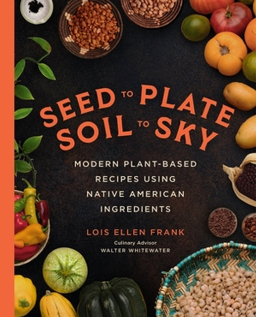 Book cover of: Seed to Plate, Soil to Sky. By: Lois Ellen Frank