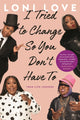 Book cover of: I Tried to Change So You Don't Have To. By: Loni Love