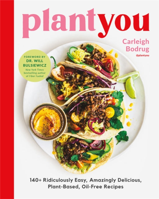 PlantYou, 140+ Ridiculously Easy, Amazingly Delicious Plant-Based Oil-Free Recipes 9780306923043 Carleigh Bodrug