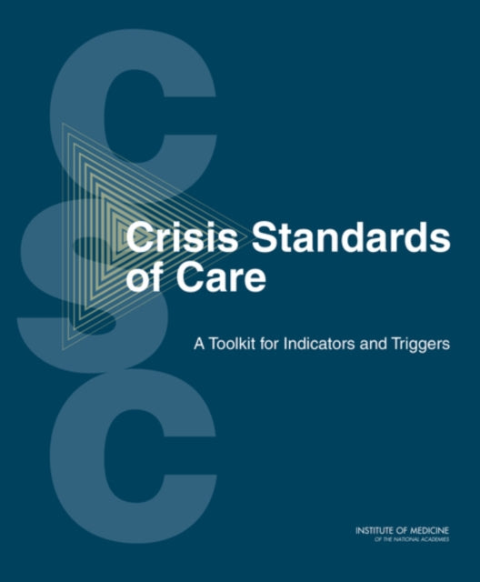 Book cover of: Crisis Standards of Care. By: Crisis Standards of Care: A Toolkit for Indicators and Triggers Committee
