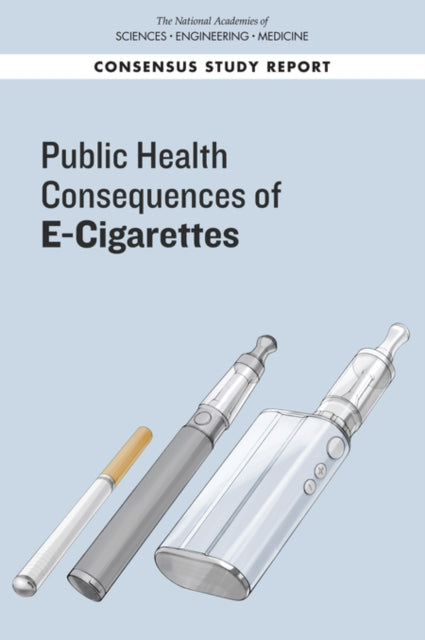 Public Health Consequences of E-Cigarettes 9780309468343 National Academies of Sciences, Engineering, and Medicine