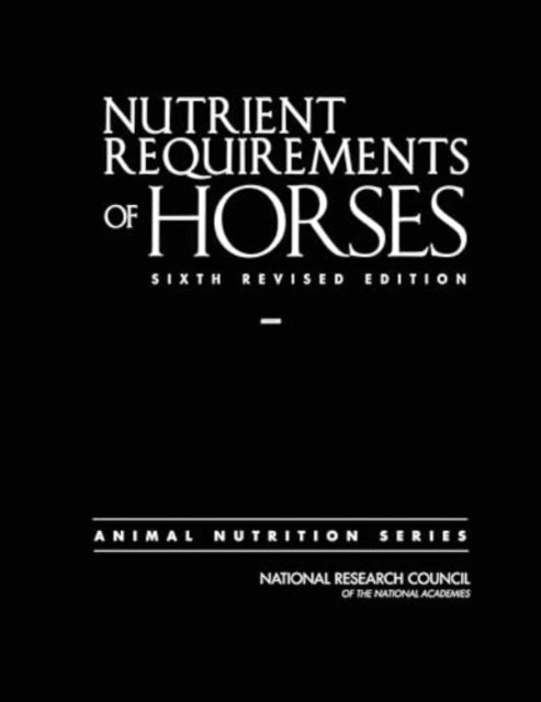 Nutrient Requirements of Horses, Sixth Revised Edition 9780309488952 National Research Council