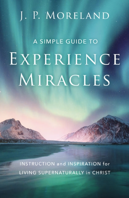 Book cover of: Simple Guide to Experience Miracles. By: J. P. Moreland