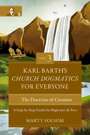 Karl Barth's Church Dogmatics for Everyone, Volume 3---The Doctrine of Creation, A Step-by-Step Guide for Beginners and Pros
