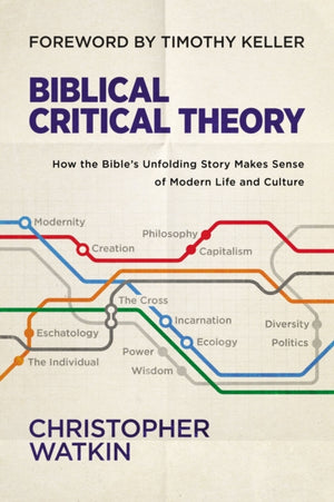 Biblical Critical Theory, How the Bible's Unfolding Story Makes Sense of Modern Life and Culture