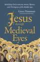 Book cover of: Jesus through Medieval Eyes. By: Grace Hamman