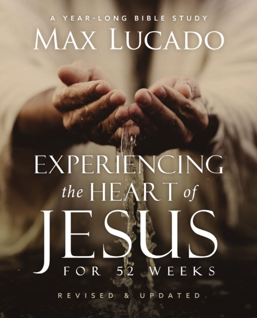 Book cover of: Experiencing the Heart of Jesus for 52 Weeks Revised and Updated. By: Max Lucado