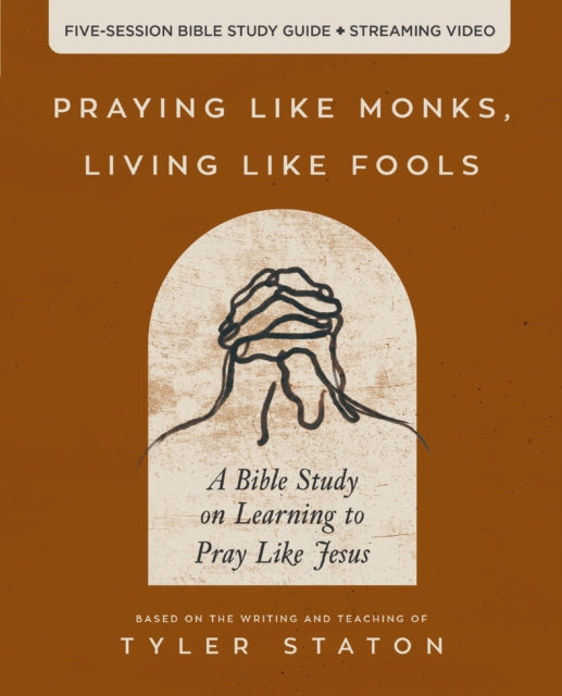 Book cover of: Praying Like Monks, Living Like Fools Bible Study Guide plus Streaming Video. By: Tyler Staton