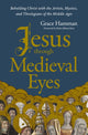 Book cover of: Jesus through Medieval Eyes. By: Grace Hamman