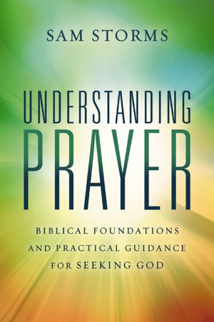 Understanding Prayer, Biblical Foundations and Practical Guidance for Seeking God