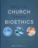 Book cover of: Why the Church Needs Bioethics. By: John Frederic Kilner
