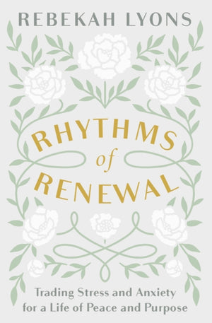 Rhythms of Renewal, Trading Stress and Anxiety for a Life of Peace and Purpose