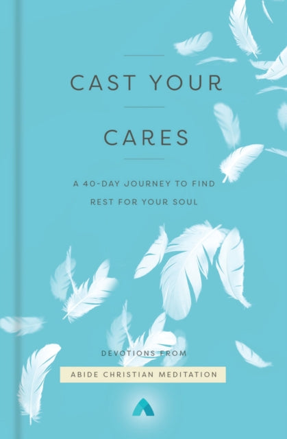 Book cover of: Cast Your Cares. By: Abide Christian Abide Christian Meditation