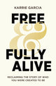 Book cover of: Free and Fully Alive. By: Karrie Garcia