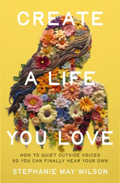 Book cover of: Create a Life You Love. By: Stephanie May Wilson