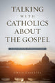 Book cover of: Talking with Catholics about the Gospel. By: Chris Castaldo