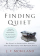 Book cover of: Finding Quiet. By: J. P. Moreland