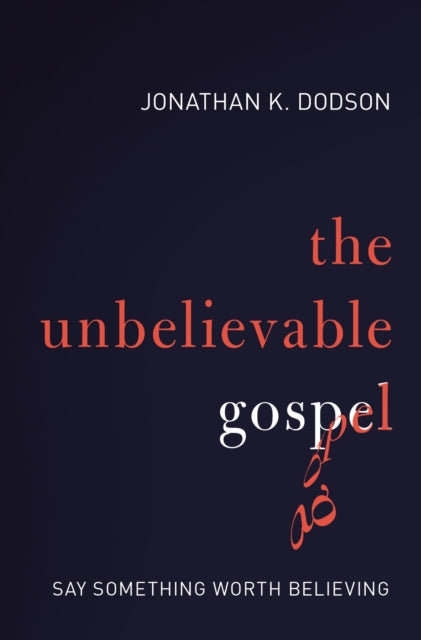 Book cover of: Unbelievable Gospel. By: Jonathan K. Dodson
