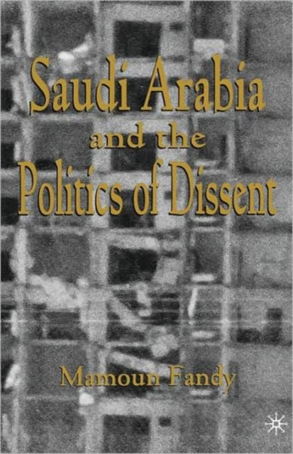 Book cover of: Saudi Arabia and the Politics of Dissent. By: Mamoun Fandy